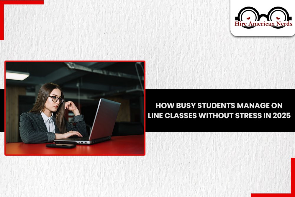 How Busy Students Manage Online Classes Without Stress in 2025