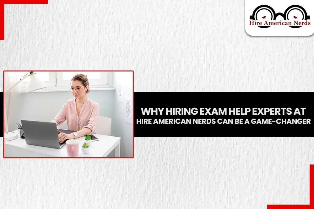 Why Hiring Exam Help Experts at Hire American Nerds Can Be a Game-Changer
